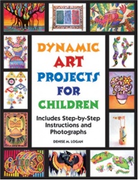 Dynamic Art Projects for Children: Includes Step-by-step Instructions And Photographs