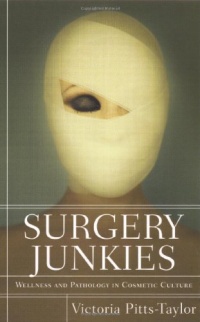 Surgery Junkies: Wellness and Pathology in Cosmetic Culture