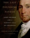 The Last Founding Father: James Monroe and a Nation's Call to Greatness