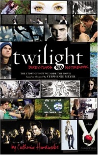 Twilight: Director's Notebook: The Story of How We Made the Movie Based on the Novel by Stephenie Meyer