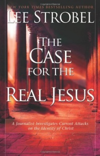 The Case for the Real Jesus: A Journalist Investigates Current Attacks on the Identity of Christ