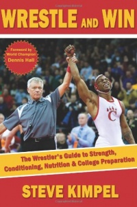 Wrestle and Win: The Wrestler's Guide to Strength, Conditioning, Nutrition and College Preparation