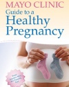 Mayo Clinic Guide to a Healthy Pregnancy: From Doctors Who Are Parents, Too!