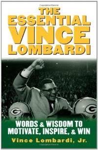 The Essential Vince Lombardi : Words & Wisdom to Motivate, Inspire, and Win