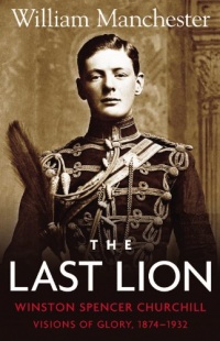 The Last Lion: Winston Spencer Churchill: Visions of Glory 1874-1932