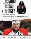 The Good, the Bad & the Ugly Philadelphia Flyers: Heart-pounding, Jaw-dropping, and Gut-wrenching Moments from Philadelphia Flyers History (Good, the Bad, & the Ugly) (Good, the Bad, & the Ugly)