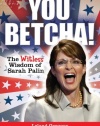 You Betcha!: The Witless Wisdom of Sarah Palin