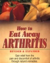 How to Eat Away Arthritis: Gain Relief from the Pain and Discomfort of Arthritis Through Nature's Remedies