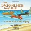 How Dachshunds Came to Be: A Tall Tale About a Short Long Dog (Volume 1)