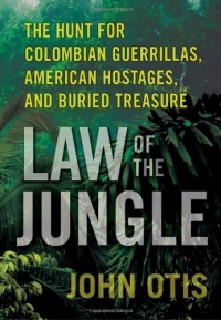 Law of the Jungle: The Hunt for Colombian Guerrillas, American Hostages, and Buried Treasure