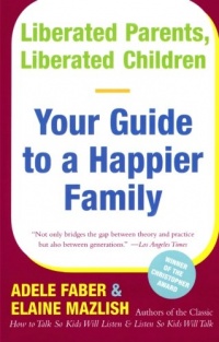 Liberated Parents, Liberated Children: Your Guide to a Happier Family