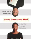 Getting Over Getting Mad: Positive Ways to Manage Anger in Your Most Important Relationships