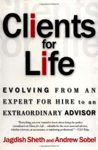 Clients for Life: Evolving from an Expert-for-Hire to an Extraordinary Adviser