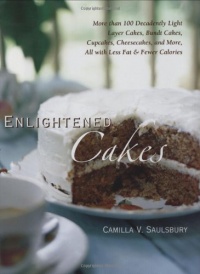 Enlightened Cakes: More Than 100 Decadently Light Layer Cakes, Bundt Cakes, Cupcakes, Cheesecakes, and More, All with Less Fat and Fewer Calories