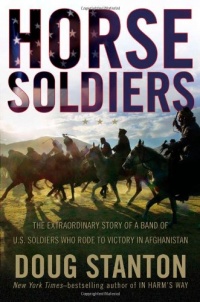 Horse Soldiers: The Extraordinary Story of a Band of US Soldiers Who Rode to Victory in Afghanistan