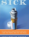 Sick: The Untold Story of America's Health Care Crisis---and the People Who Pay the Price