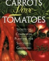 Carrots Love Tomatoes: Secrets of Companion Planting for Successful Gardening