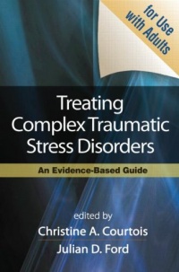 Treating Complex Traumatic Stress Disorders (Adults): An Evidence-Based Guide