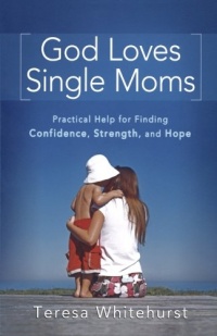 God Loves Single Moms: Practical Help for Finding Confidence, Strength, and Hope