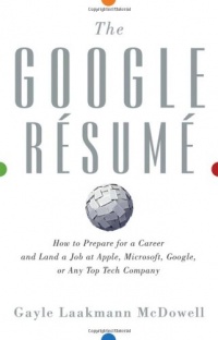 The Google Resume: How to Prepare for a Career and Land a Job at Apple, Microsoft, Google, or any Top Tech Company