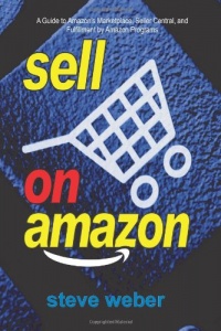 Sell on Amazon: A Guide to Amazon's Marketplace, Seller Central, and Fulfillment by Amazon Programs