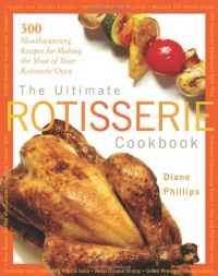 The Ultimate Rotisserie Cookbook: 300 Mouthwatering Recipes for Making the Most of Your Rotisserie Oven (Non)