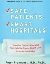 Safe Patients, Smart Hospitals: How One Doctor's Checklist Can Help Us Change Health Care from the Inside Out