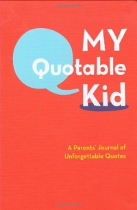 My Quotable Kid: A Parents' Journal of Unforgettable Quotes