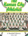 The Kansas City Athletics: A Baseball History, 1954-1967