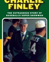 Charlie Finley: The Outrageous Story of Baseball's Super Showman