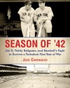 Season of '42: Joe D., Teddy Ballgame, and Baseball's Fight to Survive a Turbulent First Year of War