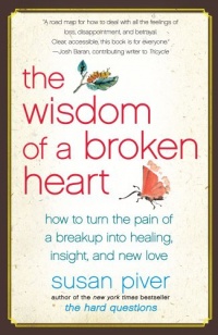 The Wisdom of a Broken Heart: How to Turn the Pain of a Breakup into Healing, Insight, and New Love