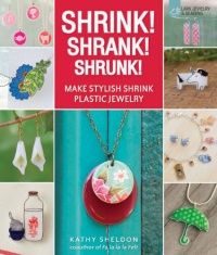 Shrink! Shrank! Shrunk!: Make Stylish Shrink Plastic Jewelry