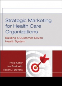 Strategic Marketing For Health Care Organizations: Building A Customer-Driven Health System