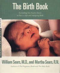 The Birth Book: Everything You Need to Know to Have a Safe and Satisfying Birth (Sears Parenting Library)