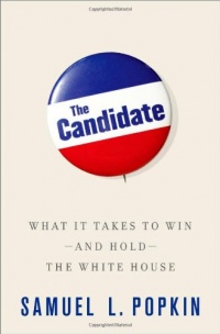 The Candidate: What It Takes to Win - and Hold - the White House