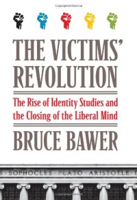 The Victims' Revolution: The Rise of Identity Studies and the Closing of the Liberal Mind