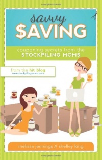 Savvy Saving: Couponing Secrets from Stockpiling Moms