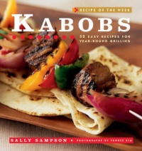 Kabobs: 52 Easy Recipes for Year-Round Grilling (Recipe of the Week)