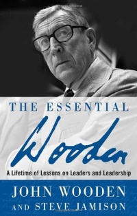 The Essential Wooden: A Lifetime of Lessons on Leaders and Leadership