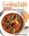 Cooking Light Annual Recipes 2012: Every Recipe... A Year's Worth of Cooking Light Magazine