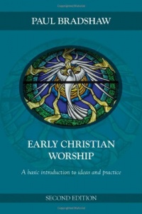 Early Christian Worship: A Basic Introduction to Ideas and Practice, Second Edition