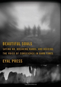 Beautiful Souls: Saying No, Breaking Ranks, and Heeding the Voice of Conscience in Dark Times