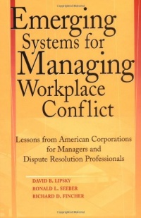 Emerging Systems for Managing Workplace Conflict: Lessons from American Corporations for Managers and Dispute Resolution Professionals