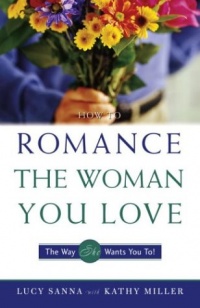 How to Romance the Woman You Love - The Way She Wants You To!