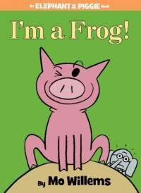 I'm a Frog! (Elephant and Piggie Book, An)