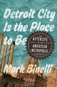 Detroit City Is the Place to Be: The Afterlife of an American Metropolis