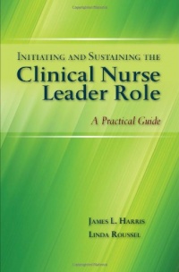 Initiating and Sustaining the Clinical Nurse Leader Role: A Practical Guide