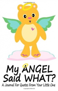 My Angel Said What? A Journal For Quotes From Your Little One