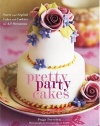 Pretty Party Cakes: Sweet and Stylish Cakes and Cookies for All Occasions